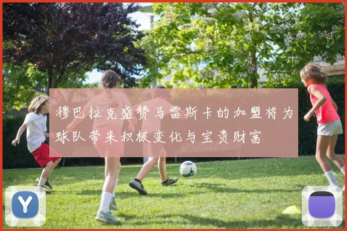 穆巴拉克盛赞马雷斯卡的加盟将为球队带来积极变化与宝贵财富